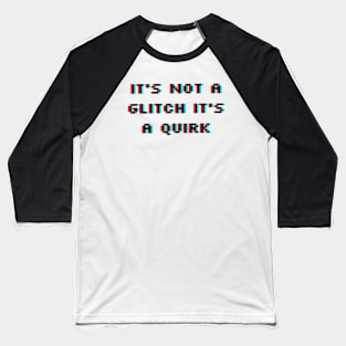 It's Not a Glitch It's a Quirk Baseball T-Shirt